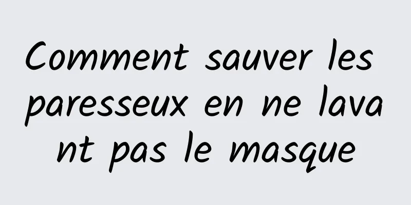 Comment sauver les paresseux en ne lavant pas le masque