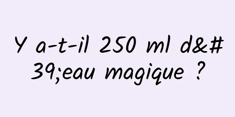 Y a-t-il 250 ml d'eau magique ?