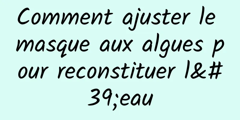 Comment ajuster le masque aux algues pour reconstituer l'eau