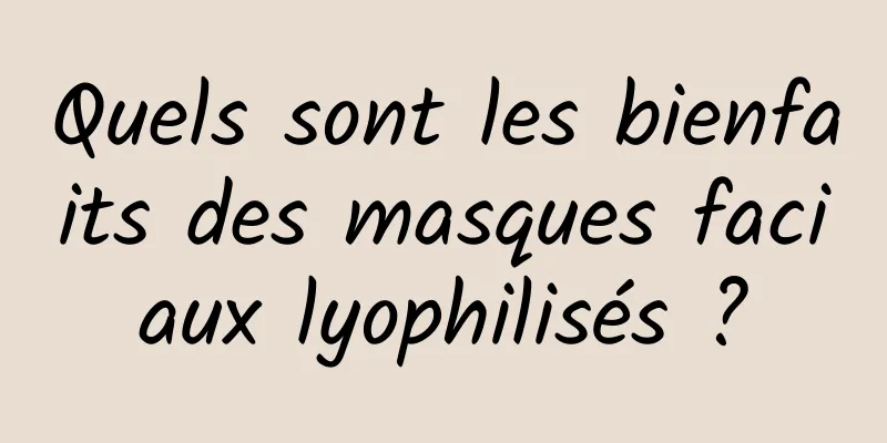 Quels sont les bienfaits des masques faciaux lyophilisés ?
