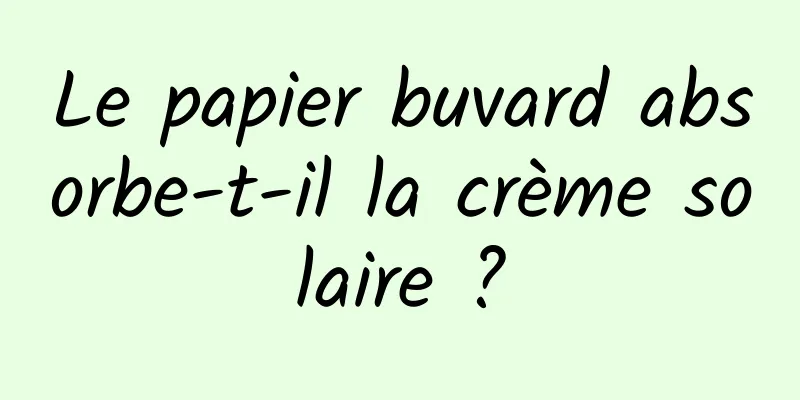 Le papier buvard absorbe-t-il la crème solaire ?
