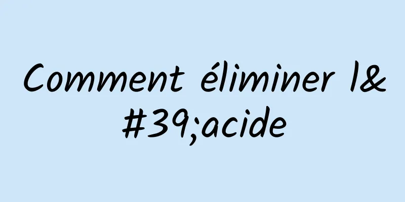 Comment éliminer l'acide