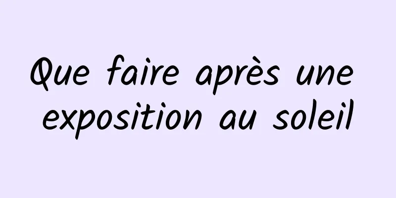 Que faire après une exposition au soleil