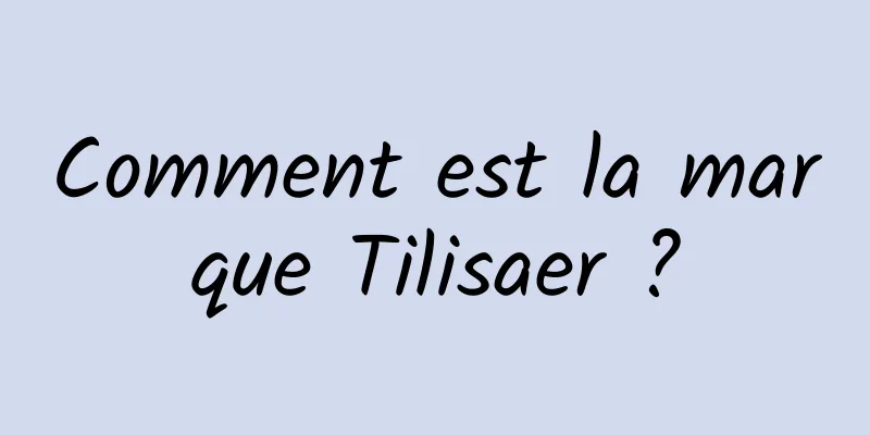 Comment est la marque Tilisaer ?