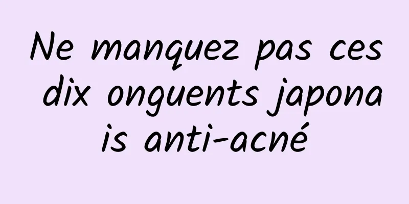 Ne manquez pas ces dix onguents japonais anti-acné