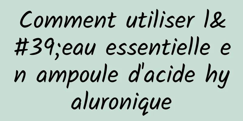 Comment utiliser l'eau essentielle en ampoule d'acide hyaluronique