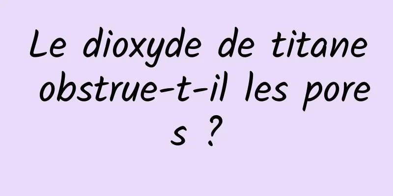 Le dioxyde de titane obstrue-t-il les pores ?