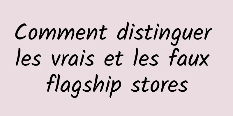 Comment distinguer les vrais et les faux flagship stores