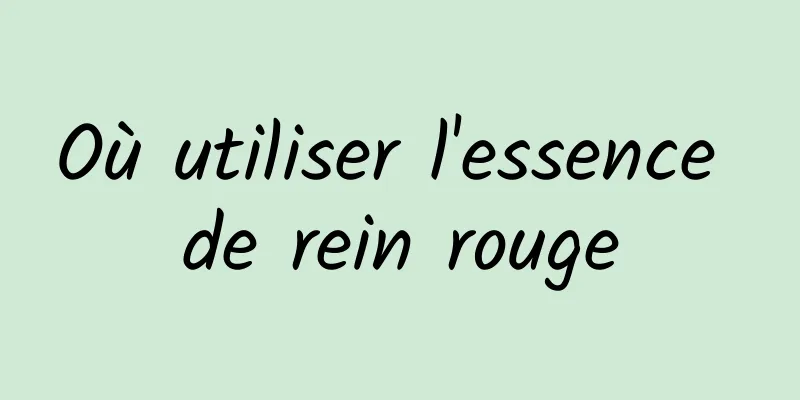 Où utiliser l'essence de rein rouge