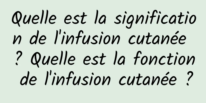 Quelle est la signification de l'infusion cutanée ? Quelle est la fonction de l'infusion cutanée ?