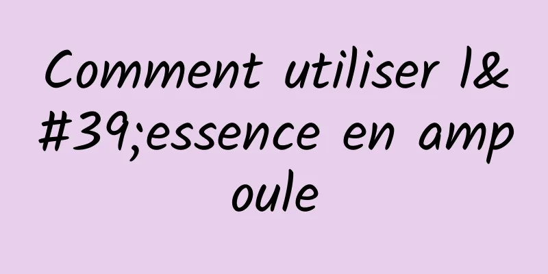 Comment utiliser l'essence en ampoule