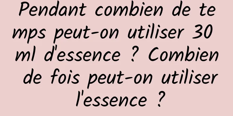Pendant combien de temps peut-on utiliser 30 ml d'essence ? Combien de fois peut-on utiliser l'essence ?