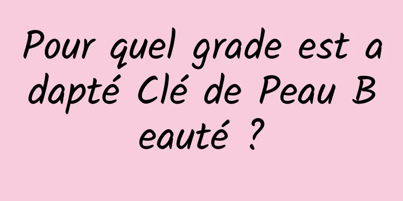 Pour quel grade est adapté Clé de Peau Beauté ?