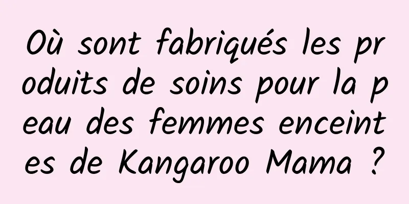 Où sont fabriqués les produits de soins pour la peau des femmes enceintes de Kangaroo Mama ?