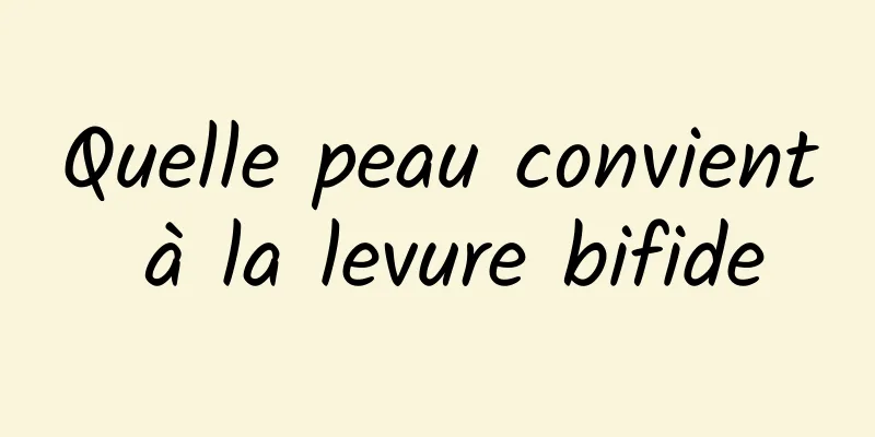 Quelle peau convient à la levure bifide