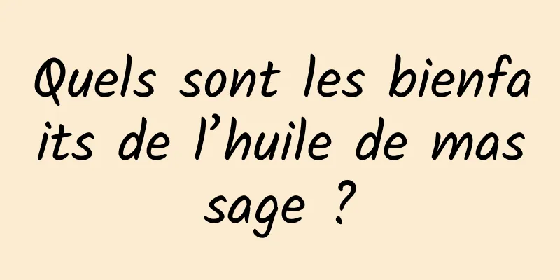 Quels sont les bienfaits de l’huile de massage ?