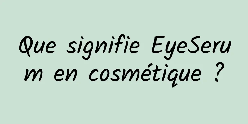 Que signifie EyeSerum en cosmétique ?