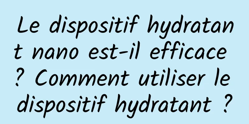 Le dispositif hydratant nano est-il efficace ? Comment utiliser le dispositif hydratant ?