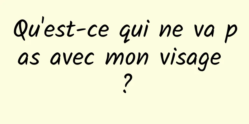 Qu'est-ce qui ne va pas avec mon visage ?