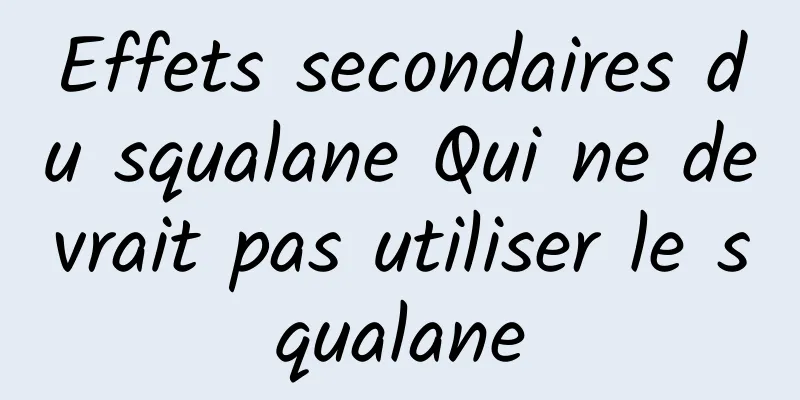 Effets secondaires du squalane Qui ne devrait pas utiliser le squalane