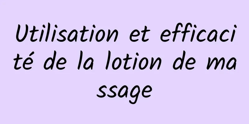 Utilisation et efficacité de la lotion de massage