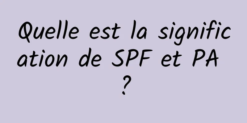 Quelle est la signification de SPF et PA ?