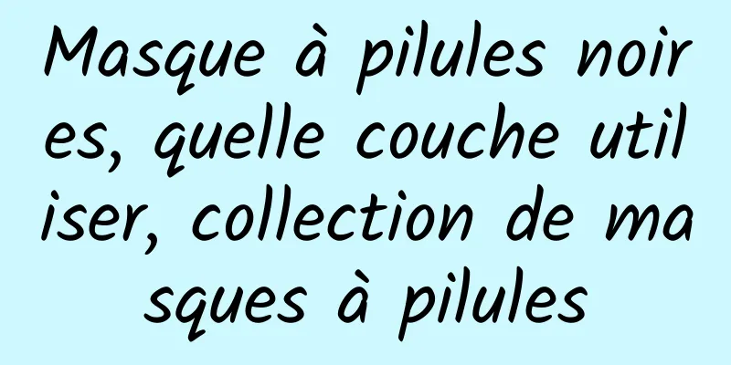 Masque à pilules noires, quelle couche utiliser, collection de masques à pilules