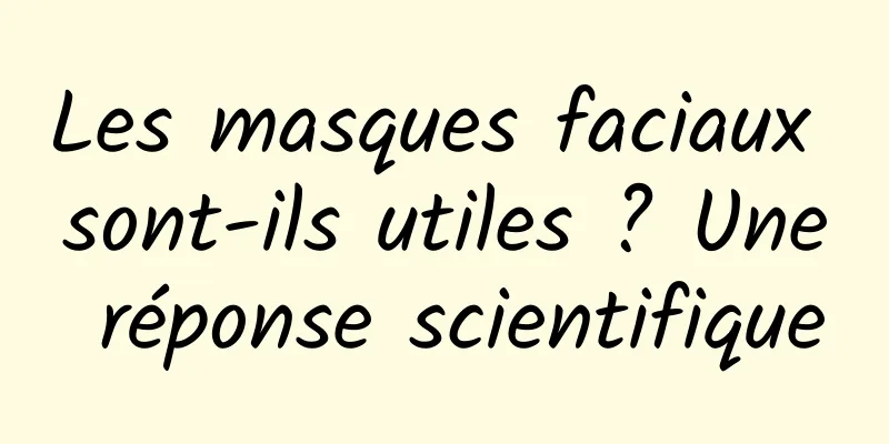 Les masques faciaux sont-ils utiles ? Une réponse scientifique