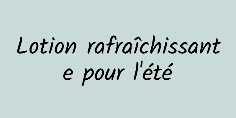 Lotion rafraîchissante pour l'été
