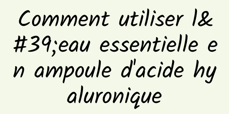 Comment utiliser l'eau essentielle en ampoule d'acide hyaluronique