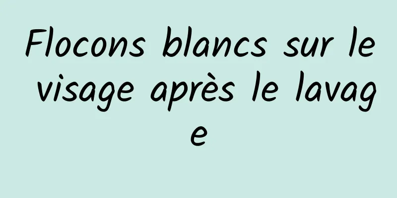 Flocons blancs sur le visage après le lavage