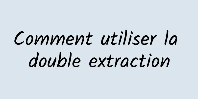 Comment utiliser la double extraction