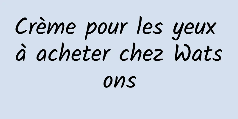 Crème pour les yeux à acheter chez Watsons