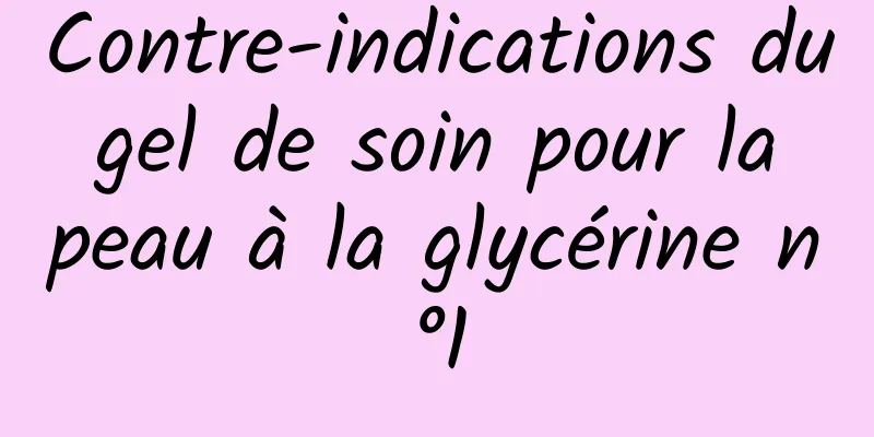 Contre-indications du gel de soin pour la peau à la glycérine n°1