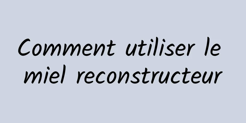 Comment utiliser le miel reconstructeur