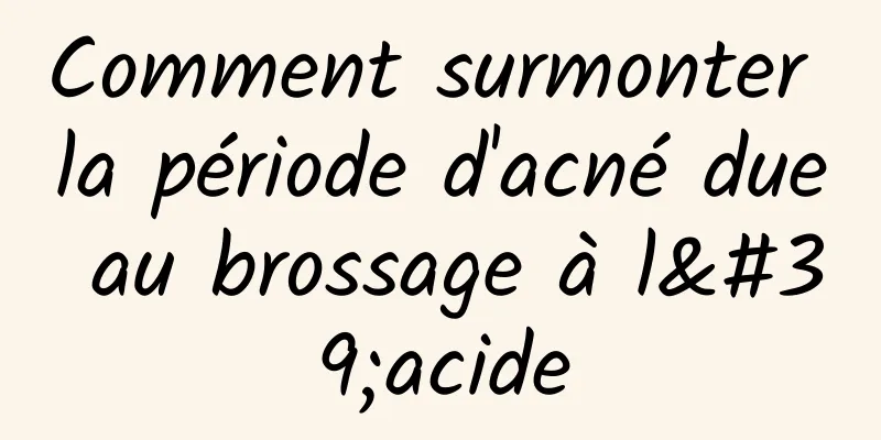 Comment surmonter la période d'acné due au brossage à l'acide