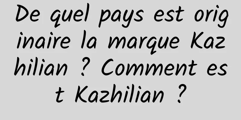 De quel pays est originaire la marque Kazhilian ? Comment est Kazhilian ?