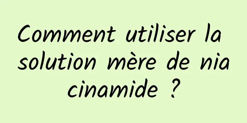 Comment utiliser la solution mère de niacinamide ?