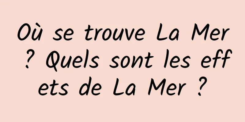 Où se trouve La Mer ? Quels sont les effets de La Mer ?