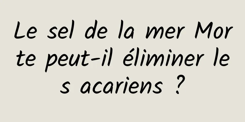 Le sel de la mer Morte peut-il éliminer les acariens ?