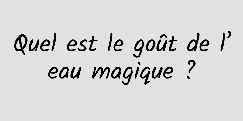 Quel est le goût de l’eau magique ?