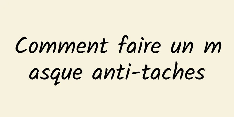 Comment faire un masque anti-taches