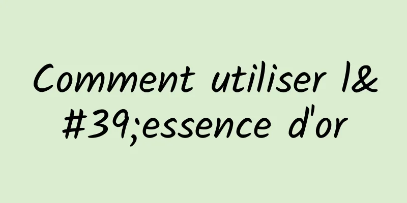 Comment utiliser l'essence d'or