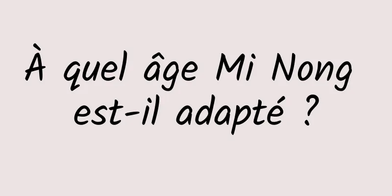 À quel âge Mi Nong est-il adapté ?