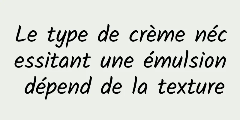 Le type de crème nécessitant une émulsion dépend de la texture