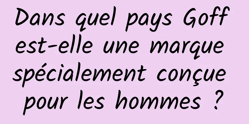 Dans quel pays Goff est-elle une marque spécialement conçue pour les hommes ?