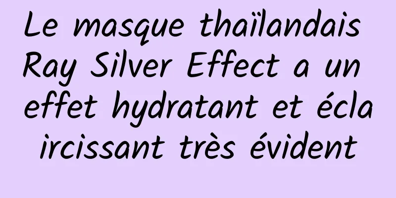 Le masque thaïlandais Ray Silver Effect a un effet hydratant et éclaircissant très évident