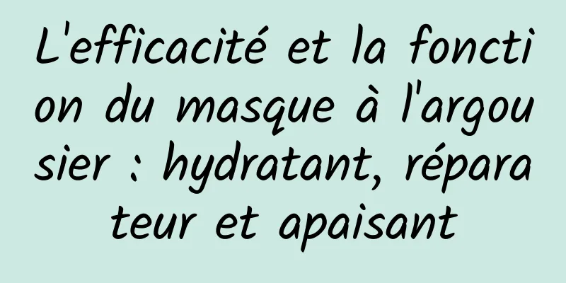 L'efficacité et la fonction du masque à l'argousier : hydratant, réparateur et apaisant