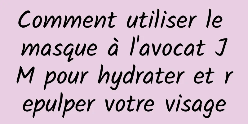 Comment utiliser le masque à l'avocat JM pour hydrater et repulper votre visage