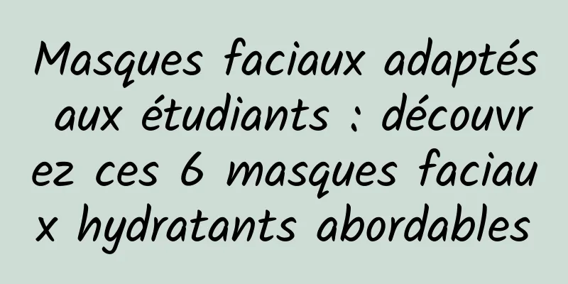 Masques faciaux adaptés aux étudiants : découvrez ces 6 masques faciaux hydratants abordables